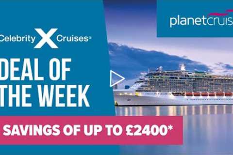 Celebrity Reflection | Savings of up to £2400* | Planet Cruise Deal of the Week