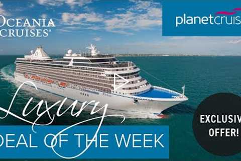 Free WiFi + House Select Beverage Package and more* ! | Oceania Cruises | Luxury Deal of the Week