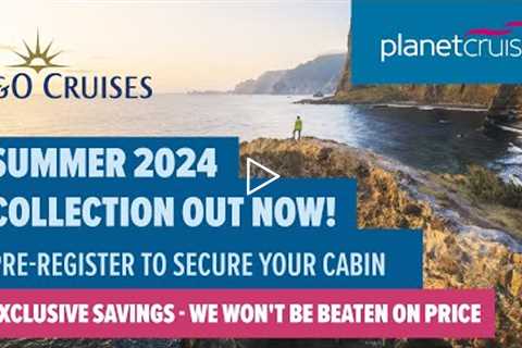 P&O Summer 2024 Voyages | Pre-register to secure your cabin | Planet Cruise