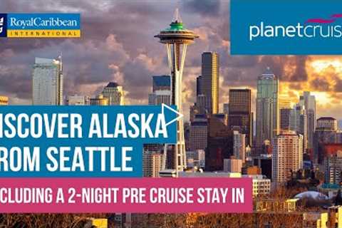 Cruise from Seattle with Royal Caribbean | Book by 30th April & Receive £100 OFF pp* | Planet..