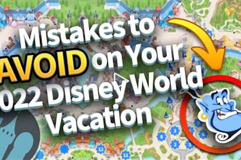 Mistakes to Avoid on Your 2022 Disney World Vacation