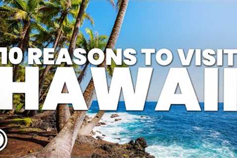 10 REASONS TO VISIT HAWAII