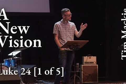A New Vision - Luke 24 (Tim Mackie) [1 of 5]