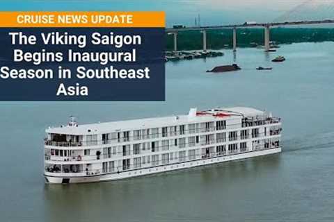 Viking Saigon Begins Inaugural Season in Southeast Asia - Cruise News