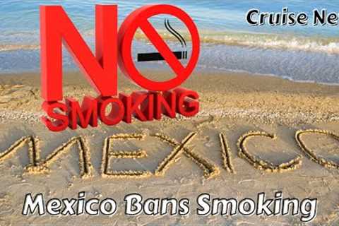 Cruise News - Mexico Bans Smoking