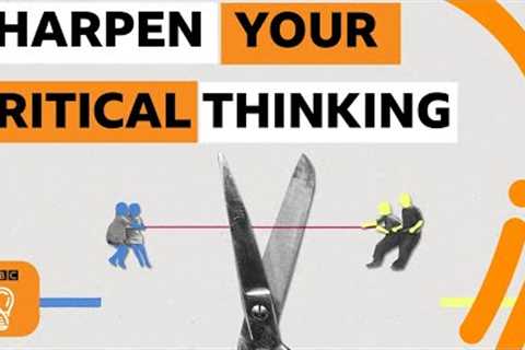 Five simple strategies to sharpen your critical thinking | BBC Ideas