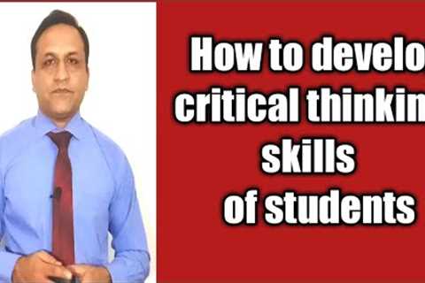 How to develop Critical Thinking Skills in students.