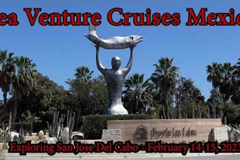 Sea Venture Cruises Mexico -  Exploring San Jose Del Cabo - February 14-15, 2023 - EP 157