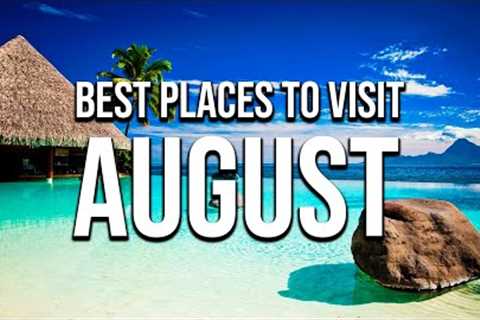 THE BEST PLACES TO VISIT IN AUGUST