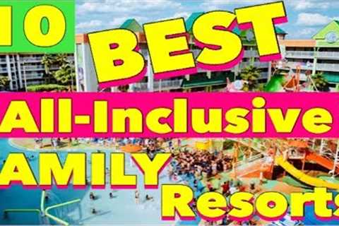 The 10 Best ALL-INCLUSIVE FAMILY Resorts