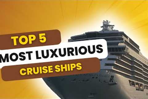 Exploring the World''s Most Luxurious Cruises: The Ultimate Bucket List Adventure!