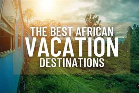 The Best African Vacation Destinations II Travel Channel