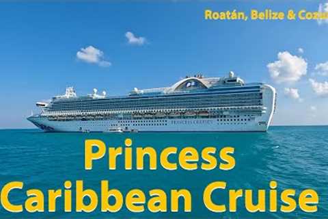 7 Day Princess Caribbean Cruise | Roatán, Honduras | Belize City, Belize | Cozumel, Mexico