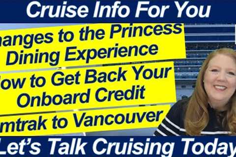 CRUISE NEWS! CHANGES TO DINING ON CRUISE SHIPS GET YOUR ONBOARD CREDIT RETURNED AMTRAK TO VANCOUVER