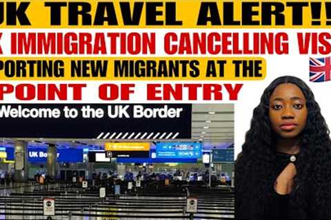 UK TRAVEL ALERT🚨 UK IMMIGRATION CANCELLING VISAS & DEPORTING NEW MIGRANTS AT THE POINT OF..