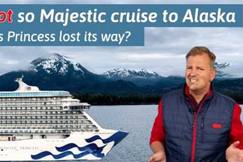 Not so Majestic cruise to Alaska: Has Princess lost its way?