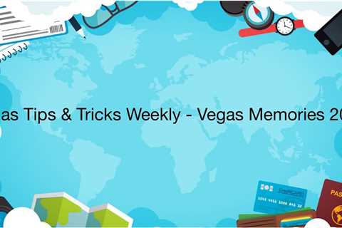 Weekly Vegas Tips & Tricks: Reliving Vegas Memories in 2023