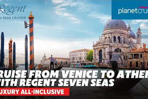 Luxury All Inclusive cruise from Venice to Athens with Regent Seven Seas | Planet Cruise