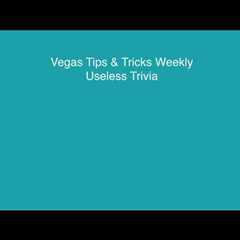 Weekly Vegas Tips & Tricks: Unveiling Fascinating Useless Trivia!