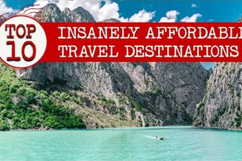 Top 10 INSANELY Affordable Travel Destinations | Budget-Friendly Vacation Ideas 2023
