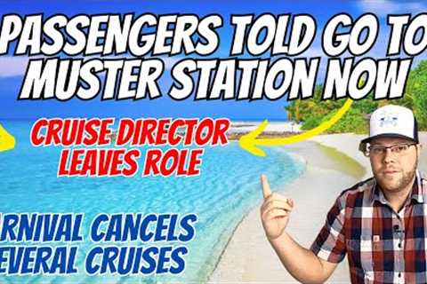 Passengers Told To Go To Muster Station NOW | Cruise Director Leaves Role | Carnival Cancels Cruises