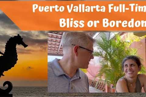 Puerto Vallarta Mexico Full Time: Bliss or Boredom?