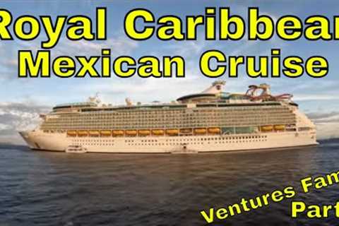 Royal Caribbean Cruise 7 Day Vacation VENTURES FAMILY VISITS Mexico PART 1