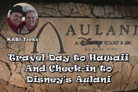 Travel Day to Hawaii & Check-in to Disney''s Aulani