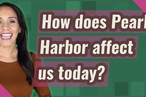 How does Pearl Harbor affect us today?