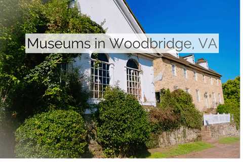 Top Museums in Woodbridge, VA | MyProMovers